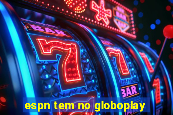 espn tem no globoplay